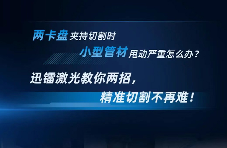 兩卡盤夾持切割時，小型管材甩動嚴(yán)重怎么辦？迅鐳激光教你兩招，